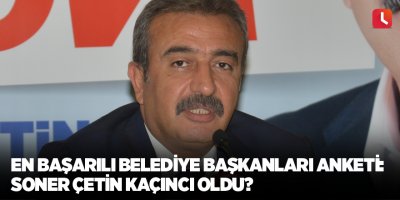 En Başarılı Belediye Başkanları Anketi: Soner Çetin kaçıncı oldu?
