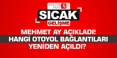 Mehmet Ay açıkladı! Hangi otoyol bağlantıları yeniden açıldı?
