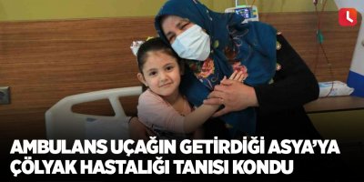 Ambulans uçağın getirdiği Asya’ya çölyak hastalığı tanısı kondu