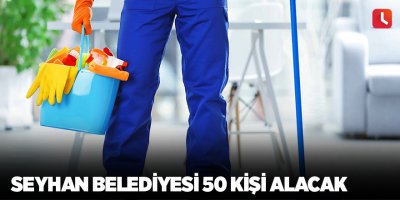 Seyhan Belediyesi 50 kişi alacak