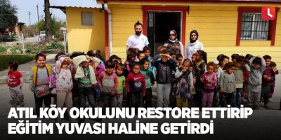 Atıl köy okulunu restore ettirip eğitim yuvası haline getirdi