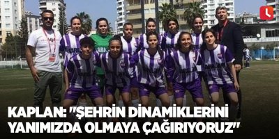Kaplan: "Şehrin dinamiklerini yanımızda olmaya çağırıyoruz"