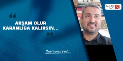 "Akşam olur karanlığa kalırsın..."