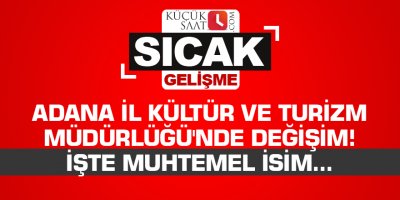 Adana İl Kültür ve Turizm Müdürlüğü'nde değişim! İşte muhtemel isim...