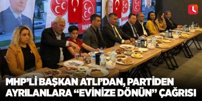 MHP’li Başkan Atlı’dan partiden ayrılanlara “evinize dönün” çağrısı