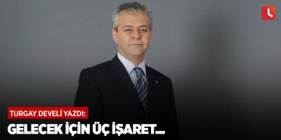 Gelecek için üç işaret...
