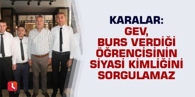 Karalar: "GEV, burs verdiği öğrencisinin siyasi kimliğini sorgulamaz"