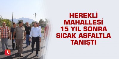 Herekli mahallesi 15 yıl sonra sıcak asfaltla tanıştı