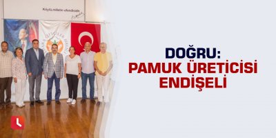 Doğru: "Pamuk üreticisi endişeli"