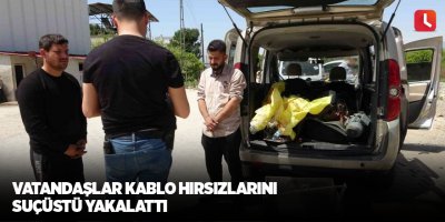 Vatandaşlar kablo hırsızlarını suçüstü yakalattı