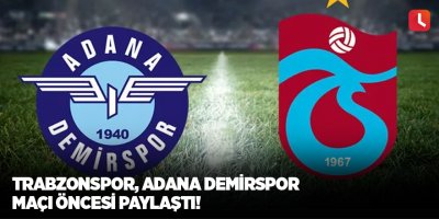 Trabzonspor, Adana Demirspor maçı öncesi paylaştı!