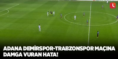 Adana Demirspor-Trabzonspor maçına damga vuran hata!