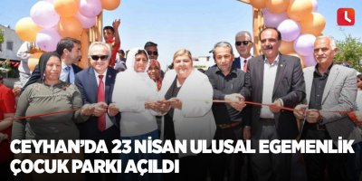Ceyhan’da 23 Nisan Ulusal Egemenlik Çocuk Parkı açıldı