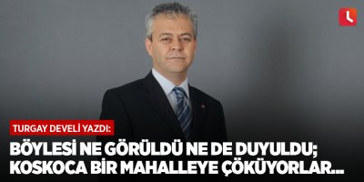 Böylesi ne görüldü ne de duyuldu; koskoca bir mahalleye çöküyorlar...