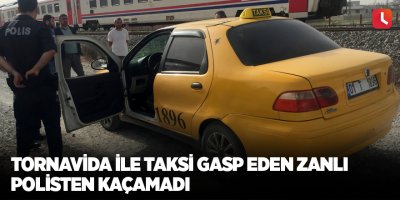 Tornavida ile taksi gasp eden zanlı polisten kaçamadı
