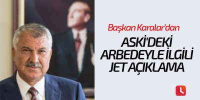 Başkan Karalar'dan ASKİ'deki arbedeyle ilgili jet açıklama