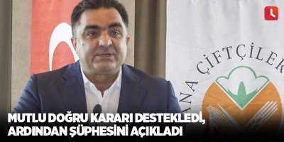 Mutlu Doğru kararı destekledi, ardından şüphesini açıkladı