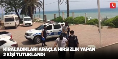 Kiraladıkları araçla hırsızlık yapan 2 kişi tutuklandı