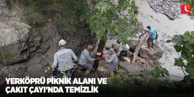 Yerköprü Piknik Alanı ve Çakıt Çayı’nda temizlik