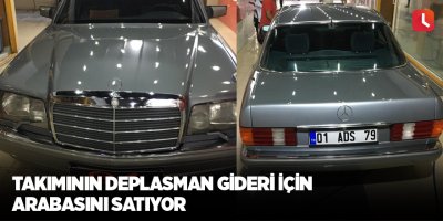 Takımının deplasman gideri için arabasını satıyor