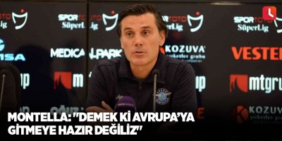 Montella: "Demek ki Avrupa’ya gitmeye hazır değiliz"