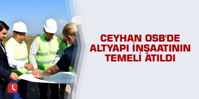 Ceyhan OSB'de altyapı inşaatının temeli atıldı