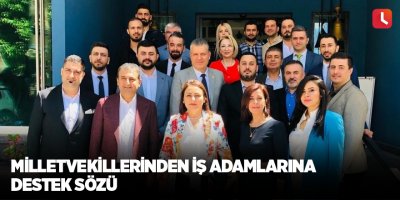 Milletvekillerinden iş adamlarına destek sözü
