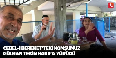Cebel-i Bereket'teki komşumuz Gülhan Tekin Hakk'a yürüdü