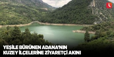Yeşile bürünen Adana’nın kuzey ilçelerine ziyaretçi akını