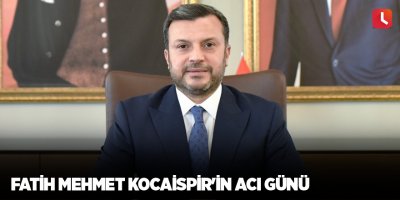 Fatih Mehmet Kocaispir'in acı günü