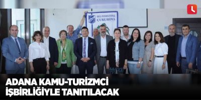 Adana kamu-turizmci işbirliğiyle tanıtılacak