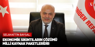 Selahattin Baysal: Ekonomik Sıkıntıların Çözümü Milli Kaynak Paketleridir