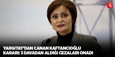 Yargıtay'dan Canan Kaftancıoğlu kararı: 3 davadan aldığı cezaları onadı