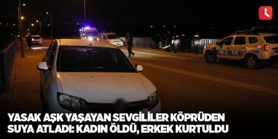 Yasak aşk yaşayan sevgililer köprüden suya atladı: Kadın öldü, erkek kurtuldu