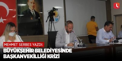 Büyükşehir belediyesinde başkanvekilliği krizi