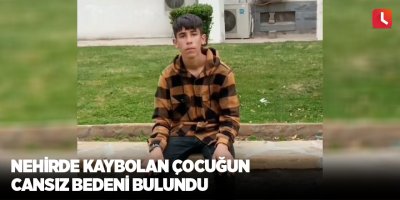 Nehirde kaybolan çocuğun cansız bedeni bulundu
