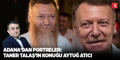 Adana'dan Portreler: Taner Talaş'ın konuğu Aytuğ Atıcı