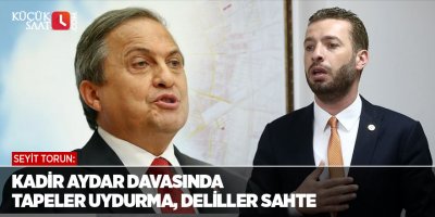 Seyit Torun: Kadir Aydar davasında tapeler uydurma, deliller sahte