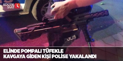 Elinde pompalı tüfekle kavgaya giden kişi polise yakalandı