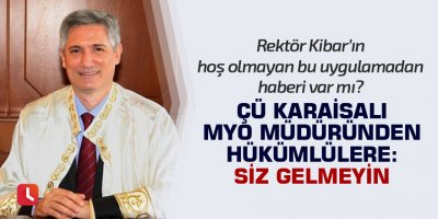 ÇÜ Karaisalı MYO Müdüründen hükümlülere: Siz gelmeyin