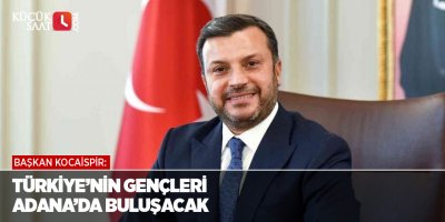 Türkiye’nin gençleri Adana’da buluşacak