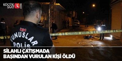 Silahlı çatışmada başından vurulan kişi öldü