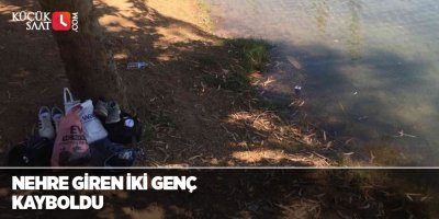 Nehre giren iki genç kayboldu