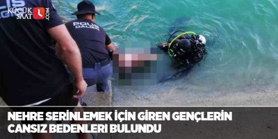 Nehre serinlemek için giren gençlerin cansız bedenleri bulundu