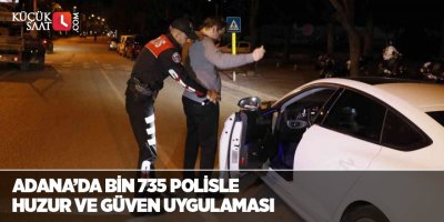 Adana’da bin 735 polisle Huzur ve Güven uygulaması