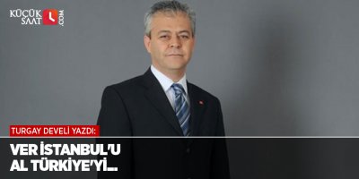 Ver İstanbul'u al Türkiye'yi...