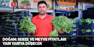 Doğan: Sebze ve meyve fiyatları yarı yarıya düşecek