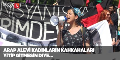Arap Alevi kadınların kahkahaları yitip gitmesin diye…