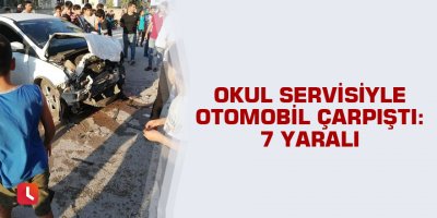 Okul servisiyle otomobil çarpıştı: 7 yaralı