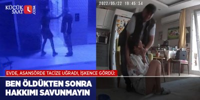 Evde, asansörde tacize uğradı, işkence gördü: Ben öldükten sonra hakkımı savunmayın